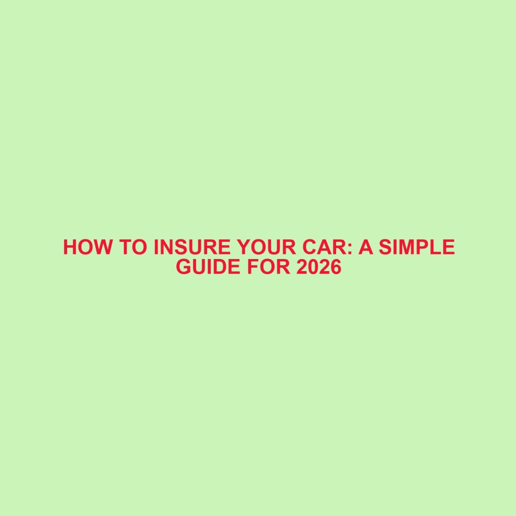 How to Insure Your Car: A Simple Guide for 2026